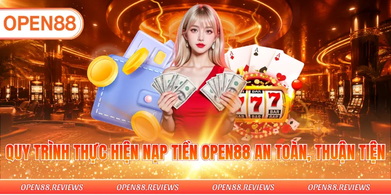Quy trình thực hiện nạp tiền OPEN88 an toàn, thuận tiện Quy trình thực hiện nạp tiền OPEN88 an toàn, thuận tiện